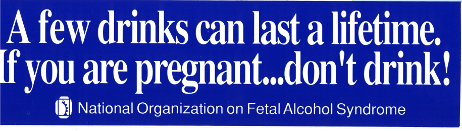 Bumper sticker reading: A few drinks can last a lifetime. If you are pregnant...don't drink!