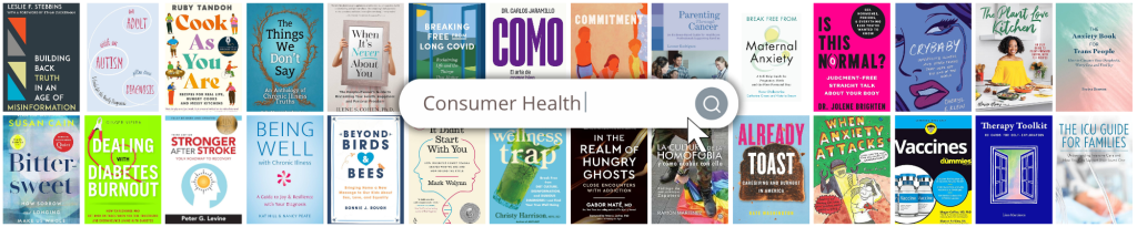 Books in the Consumer Health Collection include Building Back Truth in an Age of Misinformation; An Adult with an Autism Diagnosis: A Guide for the Newly Diagnosed; Cook As You Are; The Things We Don't Say; When It's Never About You; Breaking Free From Long Covid; Como: El arte de comer bien para estar bien; Commitment; Parenting Through Cancer; Maternal Anxiety; Is This Normal?; Crybaby; The Plant Love Kitchen; The Anxiety Book for Trans People; Bittersweet; Dealing with Diabetes Burnout; Stronger After Stroke; Being Well with Chronic Illness; Beyond Birds & Bees; It Didn't Start with You; Wellness Trap; In the Realm of Hungry Ghosts; La Cultura de la Homofobia y Cómo Acabar con Ella; Already Toast: Caregiving and Burnout in America; When Anxiety Attacks; Vaccines for Dummies; Therapy Toolkit; and The ICU Guide for Families.