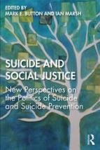 Cover image for Suicide and Social Justice: New Perspectives on the Politics of Suicide and Suicide Prevention edited by Mark E. Button and Ian Marsh