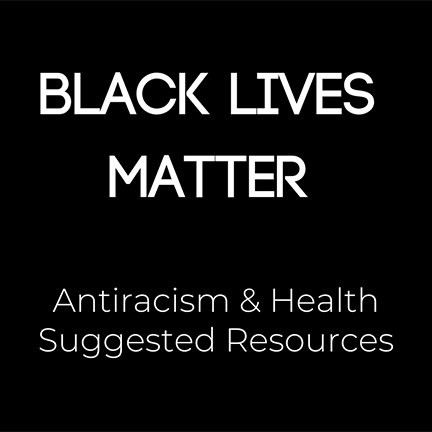 "Black Lives Matter, Antiracism and Health Suggested Resources"