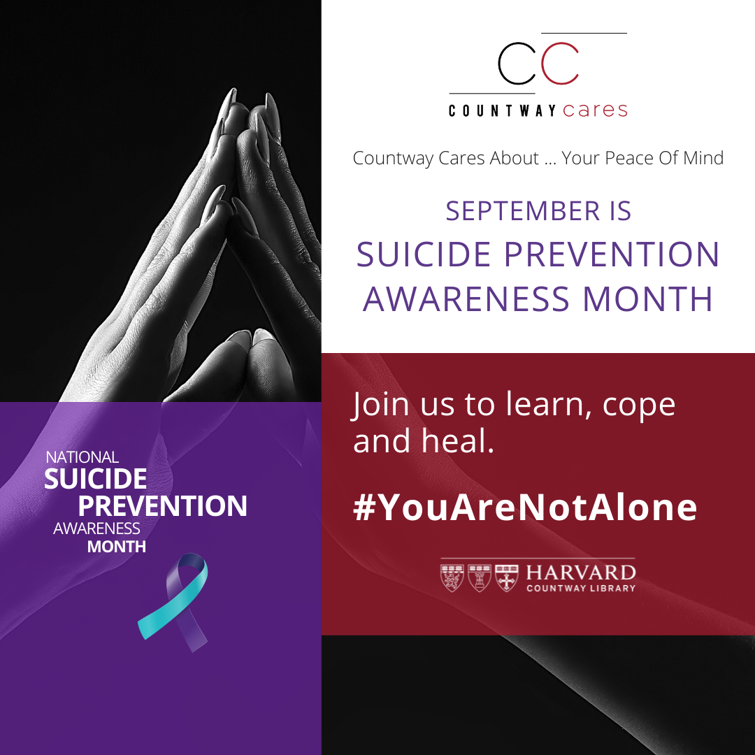 September is Suicide Prevention Awareness Month. Join us to learn, cope and heal. You are not alone. Countway Cares.
